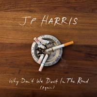 JP Harris and the Tough Choices - Why Don't We Duet In The Road (Again) [Ep]