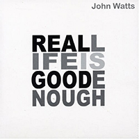 Watts, John - Real Life Is Good Enough