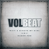 Volbeat - Wait A Minute My Girl / Dagen For (Single)