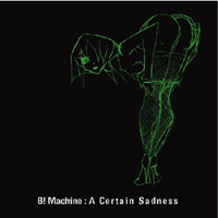B! Machine - A Certain Sadness (Limited Edition)