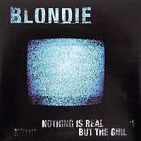 Blondie - Nothing Is Real But The Girl (Europe Single)