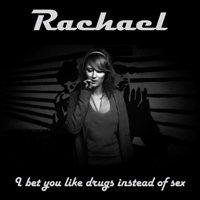 Rachael - I Bet You Like Drugs Instead Of Sex