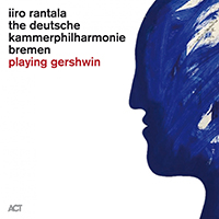 Iiro Rantala New Trio - Playing Gershwin (feat. The Deutsche Kammerphilharmonie Bremen & Jonathan Bloxham)