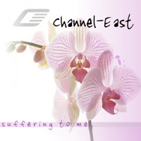 Channel East - Suffering To Me