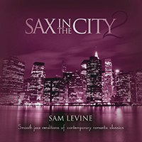 Sam Levine - Sax In The City 2: Smooth Jazz Renditions Of Contemporary Romantic Classics
