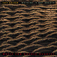 Jeff Kaiser Double Quartet - Nothing Is Not Breath (Music For Double Quartet)