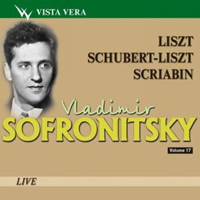 Vladimir Sofronitsky - Vladimir Sofronitsky Vol. 17: Liszt, Schubert-Liszt, Scriabin
