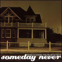 Someday Never - Home Is Where The Heartache Is