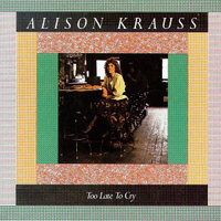 Alison Krauss & Union Station - Too Late To Cry