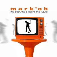 Mark'Oh - The Past, The Present, The Future