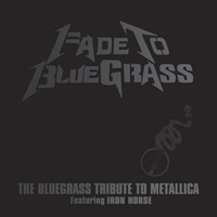 Iron Horse Bluegrass - Fade To Bluegrass - The Bluegrass Tribute To Metallica