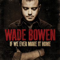 Wade Bowen & West 84 - If We Ever Make It Home