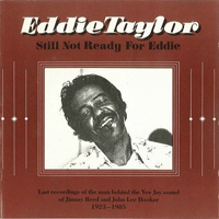 Eddie Taylor - Still Not Ready For Eddie