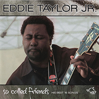 Eddie Taylor Jr. - So Called Friends - His Best 15 Songs