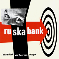 Ruskabank - I Don't Think You Hear Me, Though.