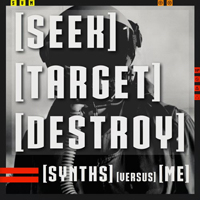 Synths Versus Me - [Seek] [Target] [Destroy]