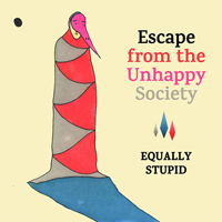 Equally Stupid - Escape From The Unhappy Society