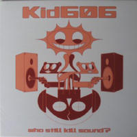 Kid 606 - Who Still Kill Sound?