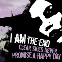 I Am The End - Clear Skies Never Promise A Happy Day