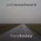 Woodward, Josh - Here Today