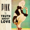 Pink ~ The Truth About Love
