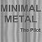 2023 Minimal Metal - The Pilot