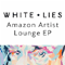 2013 White Lies: Amazon Artist Lounge (Amazon Exclusive EP)