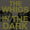 Whigs - In The Dark