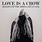 2017 Love Is A Crow (Single)
