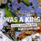 I Was A King - Losing Something Good For Something Better