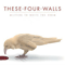 These Four Walls - Living To Write The End
