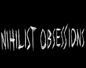 Nihilist Obsessions