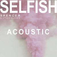 Spencer Sutherland - Selfish (Acoustic Single)