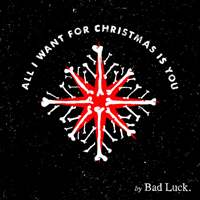 Bad Luck (USA, NY) - All I Want For Christmas Is You
