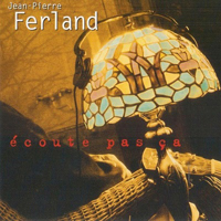 Ferland, Jean-Pierre - Ecoute Pas Ca