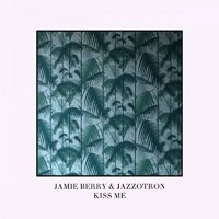Berry, Jamie - Kiss Me (feat. Jazzotron) [Single]