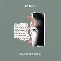 Dry Dudes - What Did I Do Wrong? (Single)
