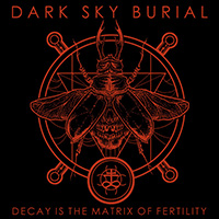 Dark Sky Burial - Decay Is The Matrix Of Fertility