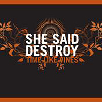 She Said Destroy - Time Like Vines