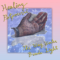 Healing Potpourri - The Way Water Bends Light