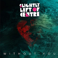 Slightly Left of Centre - Without You (Single)