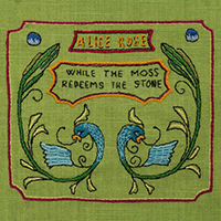 Rose, Alice - While The Moss Redeems The Stone