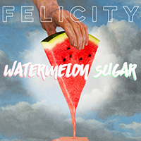 Felicity - Watermelon Sugar (Single)