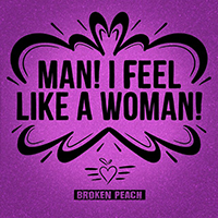 Broken Peach - Man! I Feel Like A Woman!