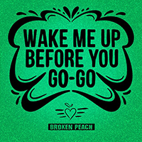 Broken Peach - Wake Me Up Before You Go-Go