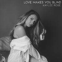 Rose, Kaylee - Love Makes You Blind (Single)
