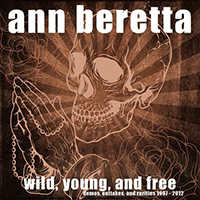 Ann Beretta - Wild, Young, and Free (Demos, Outtakes, and Rarities 1997-2012)