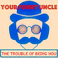 Your Funny Uncle - The Trouble Of Being You (Single)