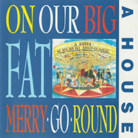 A House - On Our Big Fat Merry Go Round
