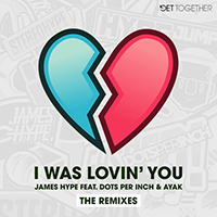 James HYPE - I Was Lovin' You (with Dots Per Inch & Ayak) (Remixes) (Single)